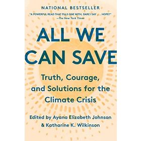 All We Can Save - Truth, Courage, and Solutions for the Climate Crisis