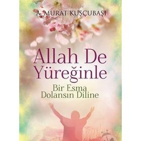 Allah De Yüreğinle - A. Murat Kuşçubaşı