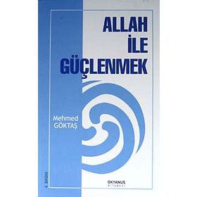 ALLAH İLE GÜÇLENMEK - MEHMET GÖKTAŞ