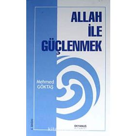 ALLAH İLE GÜÇLENMEK - MEHMET GÖKTAŞ