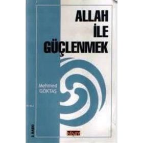 ALLAH İLE GÜÇLENMEK - MEHMET GÖKTAŞ