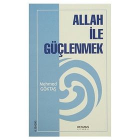 ALLAH İLE GÜÇLENMEK - MEHMET GÖKTAŞ