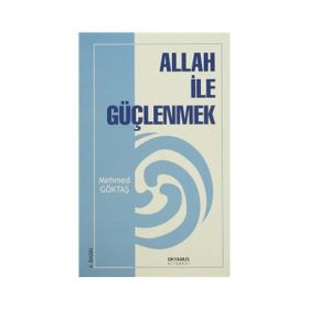 ALLAH İLE GÜÇLENMEK - MEHMET GÖKTAŞ