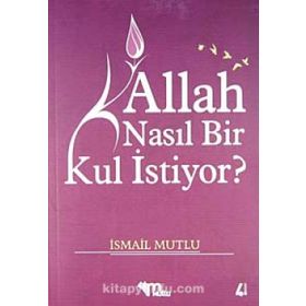ALLAH NASIL BIR KUL ISTIYOR? - İSMAİL MUTLU