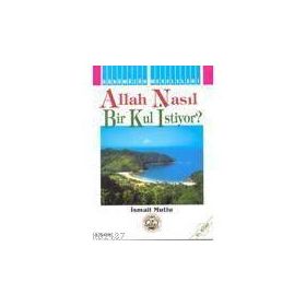ALLAH NASIL BIR KUL ISTIYOR? - İSMAİL MUTLU