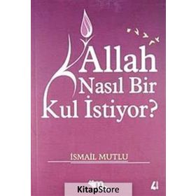 ALLAH NASIL BIR KUL ISTIYOR? - İSMAİL MUTLU