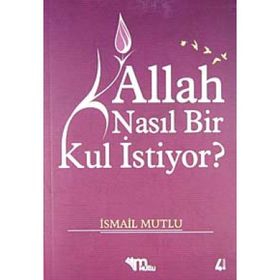 ALLAH NASIL BIR KUL ISTIYOR? - İSMAİL MUTLU