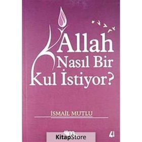 ALLAH NASIL BIR KUL ISTIYOR? - İSMAİL MUTLU