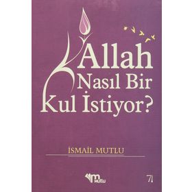 ALLAH NASIL BIR KUL ISTIYOR? - İSMAİL MUTLU
