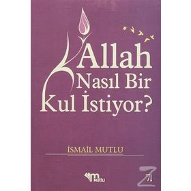 ALLAH NASIL BIR KUL ISTIYOR? - İSMAİL MUTLU
