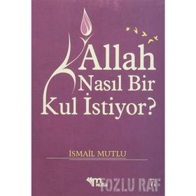 ALLAH NASIL BIR KUL ISTIYOR? - İSMAİL MUTLU