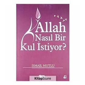ALLAH NASIL BIR KUL ISTIYOR? - İSMAİL MUTLU