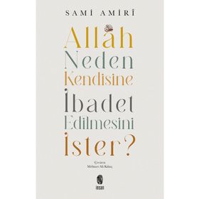 Allah Neden Kendisine İbadet Edilmesini İster - Sami Amiri - İnsan Yayınları
