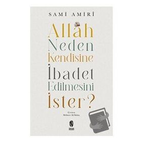 Allah Neden Kendisine İbadet Edilmesini İster - Sami Amiri - İnsan Yayınları