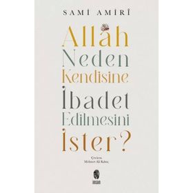 Allah Neden Kendisine İbadet Edilmesini İster - Sami Amiri - İnsan Yayınları