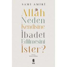 Allah Neden Kendisine İbadet Edilmesini İster - Sami Amiri - İnsan Yayınları