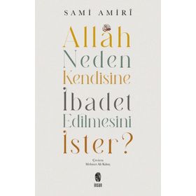 Allah Neden Kendisine İbadet Edilmesini İster - Sami Amiri - İnsan Yayınları