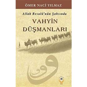 Allah Resulü’nün Şahsında Vahyin Düşmanları - Ömer Naci Yılmaz