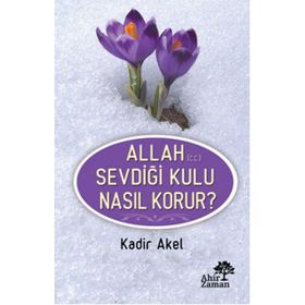 Allah Sevdiği Kulu Nasıl Korur? - Kadir Akel
