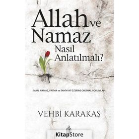 Allah Ve Namaz Nasıl Anlatılmalı? - Vehbi Karakaş