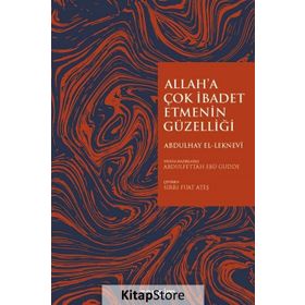 Allah'a Çok İbadet Etmenin Güzelliği - Abdulhay El Leknevi