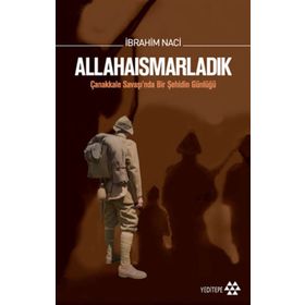 ALLAHAISMARLADIK ÇANAKKALE SAVAŞINDA BIR ŞEHIDIN GÜNLÜĞÜ - İBRAHIM NACI