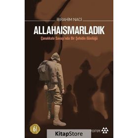 ALLAHAISMARLADIK ÇANAKKALE SAVAŞINDA BIR ŞEHIDIN GÜNLÜĞÜ - İBRAHIM NACI