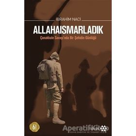 ALLAHAISMARLADIK ÇANAKKALE SAVAŞINDA BIR ŞEHIDIN GÜNLÜĞÜ - İBRAHIM NACI