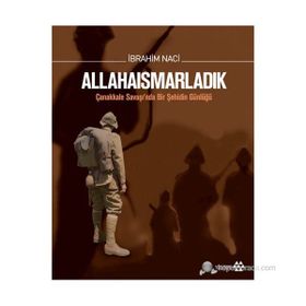 ALLAHAISMARLADIK ÇANAKKALE SAVAŞINDA BIR ŞEHIDIN GÜNLÜĞÜ - İBRAHIM NACI