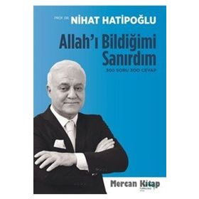 Allah'ı Bildiğimi Sanırdım 300 Soru 300 Cevap - Nihat Hatipoğlu