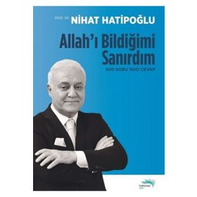 Allah'ı Bildiğimi Sanırdım 300 Soru 300 Cevap - Nihat Hatipoğlu