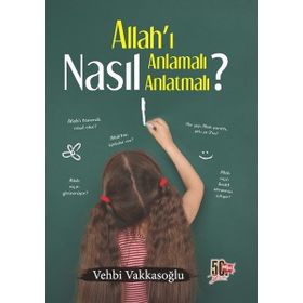 ALLAH'I NASIL ANLAMALI ÇOCUKLARIMIZA NASIL ANLATMALI - VEHBI VAKKASOĞLU (ISBN:9789756476703)