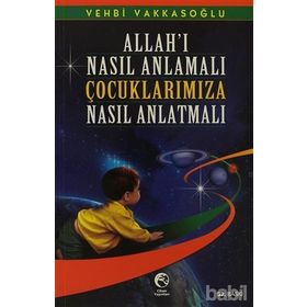 ALLAH'I NASIL ANLAMALI ÇOCUKLARIMIZA NASIL ANLATMALI - VEHBI VAKKASOĞLU (ISBN:9789756476703)