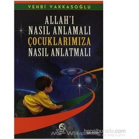 ALLAH'I NASIL ANLAMALI ÇOCUKLARIMIZA NASIL ANLATMALI - VEHBI VAKKASOĞLU (ISBN:9789756476703)