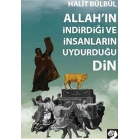Allah'ın İndirdiği ve İnsanların Uydurduğu Din - Halit Bülbül
