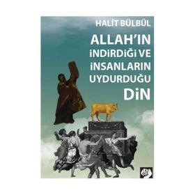 Allah'ın İndirdiği ve İnsanların Uydurduğu Din - Halit Bülbül