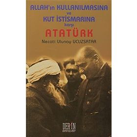 ALLAH'IN KULLANILMASINA VE KUT İSTİSMARINA KARŞI ATATÜRK - NECATI ULUNAY UCUZSATAR