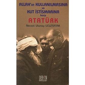 ALLAH'IN KULLANILMASINA VE KUT İSTİSMARINA KARŞI ATATÜRK - NECATI ULUNAY UCUZSATAR