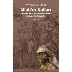 ALLAH'IN KULLARI AMERIKA KITASINDA KÖLELEŞTİRİLMİŞ AFRİKALI MÜSLÜMANLAR - SYLVIANE A. DIOUF