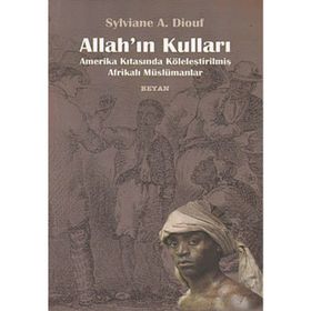 ALLAH'IN KULLARI AMERIKA KITASINDA KÖLELEŞTİRİLMİŞ AFRİKALI MÜSLÜMANLAR - SYLVIANE A. DIOUF
