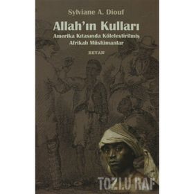 ALLAH'IN KULLARI AMERIKA KITASINDA KÖLELEŞTİRİLMİŞ AFRİKALI MÜSLÜMANLAR - SYLVIANE A. DIOUF