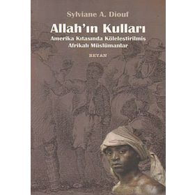 ALLAH'IN KULLARI AMERIKA KITASINDA KÖLELEŞTİRİLMİŞ AFRİKALI MÜSLÜMANLAR - SYLVIANE A. DIOUF