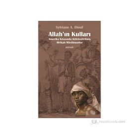 ALLAH'IN KULLARI AMERIKA KITASINDA KÖLELEŞTİRİLMİŞ AFRİKALI MÜSLÜMANLAR - SYLVIANE A. DIOUF