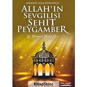 Allah'ın Sevgilisi Şehit Peygamber / Mehmet Alim Konukçu