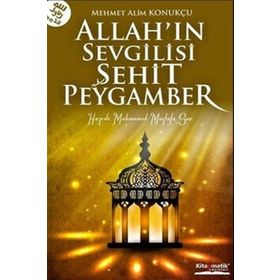 Allah'ın Sevgilisi Şehit Peygamber / Mehmet Alim Konukçu