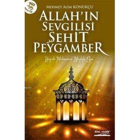Allah'ın Sevgilisi Şehit Peygamber / Mehmet Alim Konukçu
