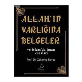 ALLAH'IN VARLIĞINA BELGELER VE İSLAM'DA İMAN ESASLARI - ZEKERIYA BEYAZ