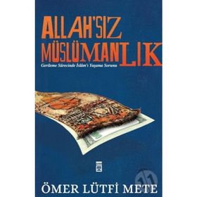 ALLAH'SIZ MÜSLÜMANLIK GERILEME SÜRECINDE İSLAM'I YAŞAMA SORUNU - ÖMER LÜTFI METE