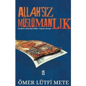 ALLAH'SIZ MÜSLÜMANLIK GERILEME SÜRECINDE İSLAM'I YAŞAMA SORUNU - ÖMER LÜTFI METE