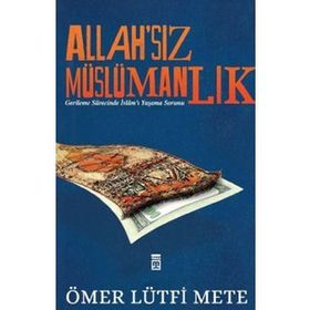 ALLAH'SIZ MÜSLÜMANLIK GERILEME SÜRECINDE İSLAM'I YAŞAMA SORUNU - ÖMER LÜTFI METE